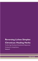 Reversing Lichen Simplex Chronicus: Healing Herbs The Raw Vegan Plant-Based Detoxification & Regeneration Workbook For Healing Patients Volume 8