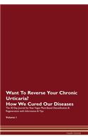 Want To Reverse Your Chronic Urticaria? How We Cured Our Diseases. The 30 Day Journal for Raw Vegan Plant-Based Detoxification & Regeneration with Information & Tips Volume 1