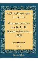 Mittheilungen Des K. U. K. Kriegs-Archivs, 1898, Vol. 10 (Classic Reprint)