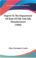 Report To The Department Of State Of Silk And Silk Manufacturers (1868)