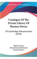 Catalogue Of The Private Library Of Thomas Dowse