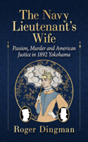 Navy Lieutenant's Wife: Passion, Murder and American Justice in 1892 Yokohama