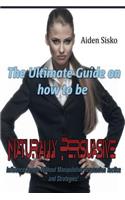 Ultimate Guide On How to Be Naturally Persuasive