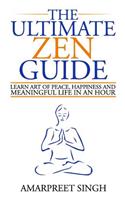 Ultimate Zen Guide: Learn Art of peace, happiness and meaningful life in an hour