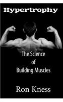 Hypertrophy - The Science of Building Muscle: Discover the Secrets to Muscle Growth, Supreme Strength and Maintaining a Healthy Diet(English)