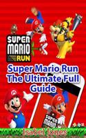 Super Mario Run the Ultimate Full Guide: Super Mario Run Game Tricks, Hints, Tactics, Tips, Strategy & Secrets for IOS, Android