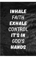 Inhale Faith Exhale Control. It's in God's hands