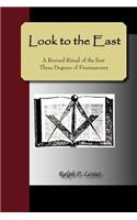 Look to the East; A Revised Ritual of the First Three Degrees of Freemasonry