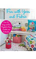 Fun with Yarn and Fabric: More Than 50 Easy and Fun Projects to Sew, Crochet