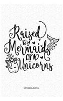 Raised By Mermaids And Unicorns: A 6x9 Inch Diary Notebook Journal With A Bold Font Text Slogan On A Matte Cover and 120 Blank Lined Pages Makes A Great Alternative To A Card