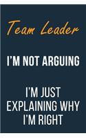Team Leader I'm not Arguing im Just Explaining why I'm Right
