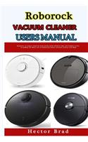 Roborock Vacuum Cleaner Users Manual: Beginner to expert Step-by-Step Guide with Ultimate tips and hidden tricks to getting the Most out of Roborock Robot vacuum cleaner and Mop