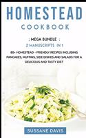 Homestead Cookbook: MEGA BUNDLE - 2 Manuscripts in 1 - 80+ Homestead - friendly recipes including pancakes, muffins, side dishes and salads for a delicious and tasty di