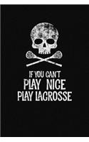 If You Cant Play Nice Play Lacrosse: A Lacrosse Journal Notebook