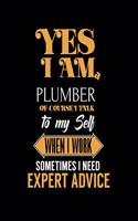 Yes I'm a Plumber of Course I Talk to My Self When I Work Sometimes I Need Expert Advice