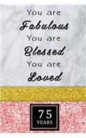 You Are Fabulous Blessed And Loved: Dot Grid ( Dotted ) Journal / Notebook - Rose Gold 75th Birthday Gift For Women - Fun And Practical Alternative to a Card - Impactful 75 Years Old W