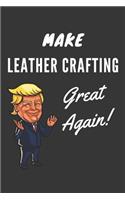 Make Leather Crafting Great Again Notebook: Trump Gag Gift, Lined Journal, 120 Pages, 6 x 9, Matte Finish