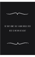The only home that a man should ever need is within his heart