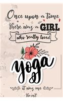 Once Upon A Time There Was A Girl Who Really Loved Yoga It was Me The End: Lined Journal For Girls & Women; Notebook and Diary to Write; Pages of Ruled Lined & Blank Paper / 6"x9" 110 pages