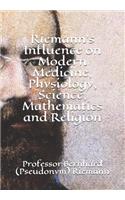 Riemann's Influence on Modern Medicine, Physiology, Science, Mathematics and Religion