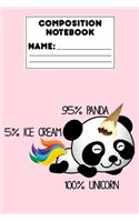 Composition Notebook 95% Panda 5% Ice Cream 100% Unicorn: Ruled Paper For Notes, Assignments, Creative Writing, Panda Unicorn, School Workbook, Activity Book, Draw and Write Journal for Kids