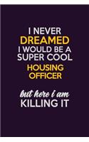 I Never Dreamed I Would Be A Super cool Housing Officer But Here I Am Killing It