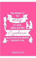 Ich hasse es so sexy zu sein, aber ich bin Erzieherin also kann ich nichts dagegen tun: A5 Notizbuch für alle Erzieherinnen - Liniert 120 Seiten - Geschenk zum Geburtstag - Weihnachten - Muttertag - Ostern - Namenstag - ...oder für jede