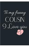 To my Funny COUSIN I love You: Funny Gift Notebook, Journal Gift, Diary, Doodle Gift or Notebook - 6 x 9 Compact Size- 80 Blank Lined Pages, Gift or Present