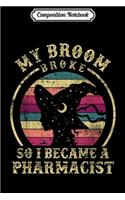 Composition Notebook: My Broom Broke So I Became Pharmacist Funny Halloween Journal/Notebook Blank Lined Ruled 6x9 100 Pages