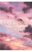 Have A Basic Christmas You Basic Bitch: Hilarious Sarcastic Christmas Saying Joke Notebook Lined Paper Journal Gift