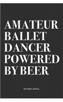 Amateur Ballet Dancer Powered By Beer: A 6x9 Inch Diary Notebook Journal With A Bold Text Font Slogan On A Matte Cover and 120 Blank Lined Pages Makes A Great Alternative To A Card
