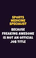 Sports medicine specialist, Because Freaking Awesome Is Not An Official Job Title: 6X9 Career Pride Notebook Unlined 120 pages Writing Journal