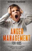 Anger Management for Kids: The Complete Guide to Understand and Overcome Children's Anxiety and Anger