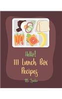 Hello! 111 Lunch Box Recipes: Best Lunch Box Cookbook Ever For Beginners [Book 1](1 Lunch Box Recipes)