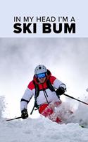 In My Head I'm A Ski Bum - Skiing Notebook