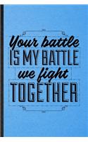 Your Battle Is My Battle We Fight Together: Lined Notebook For Positive Attitude Motivation. Ruled Journal For Friendship Support Faith. Unique Student Teacher Blank Composition Great For Scho