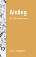 Aisling: Dare to live the life of your dreams