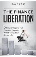 Finance Liberation: 6 Simple Steps to Fast Financial Freedom WHILE Living Your Dream Life