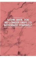 Work Until You No Longer Have to Introduce Yourself: Motivational Journal - 120-Page Blank Page Inspirational Notebook - 6 X 9 Perfect Bound Softcover(Motivational Journals)