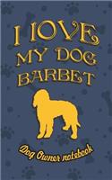 I Love My Dog Barbet - Dog Owner's Notebook: Doggy Style Designed Pages for Dog Owner's to Note Training Log and Daily Adventures.(19 I Love My Dog)