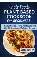 Whole Foods Plant Based Cookbook For Beginners