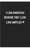 I Like Hashtags Because They Look Like Waffles