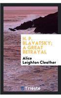 H. P. Blavatsky; A Great Betrayal