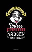 Always Be Yourself Unless You Can Be a Badger Then Be a Badger: 5 Column Ledger(2 5 Column Ledger)