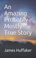 Amazing Probably Mostly True Story