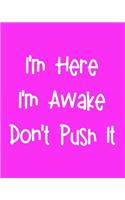 I'm Here I'm Awake Don't Push It