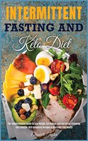 Intermittent fasting and Keto Diet: The Comprehensive Guide to Lose Weight, Eat Healthy and Feel Better Following this Lifestyle: With Ketogenic Recipes to Maxizime Your Health