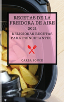 Recetas de la Freidora de Aire 2021 (Air Fryer Recipes 2021 Spanish Edition): Deliciosas Recetas Para Principiantes