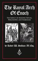 The Royal Arch of Enoch: The Impact of Masonic Ritual, Philosophy, and Symbolism