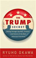 The Trump Secret: Seeing Through the Past, Present, and Future of the New American President(English)